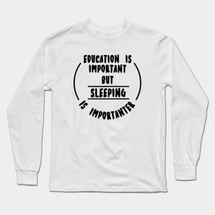 Education is important but the sleeping is importanter Long Sleeve T-Shirt